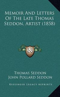 Cover image for Memoir and Letters of the Late Thomas Seddon, Artist (1858)