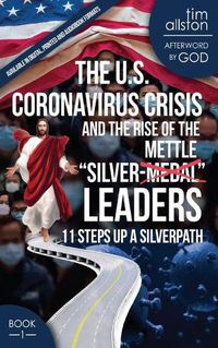 Cover image for The U.S. Coronavirus Crisis and the Rise of the Silver-Mettle Leaders: 11 Steps Up A SILVERPATH