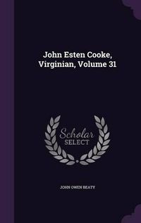 Cover image for John Esten Cooke, Virginian, Volume 31