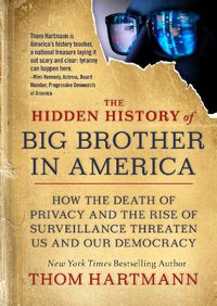 Cover image for The Hidden History of Big Brother in America: How the Death of Privacy and the Rise of Surveillance Threaten Us and Our Democracy
