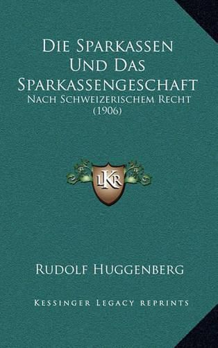 Cover image for Die Sparkassen Und Das Sparkassengeschaft: Nach Schweizerischem Recht (1906)