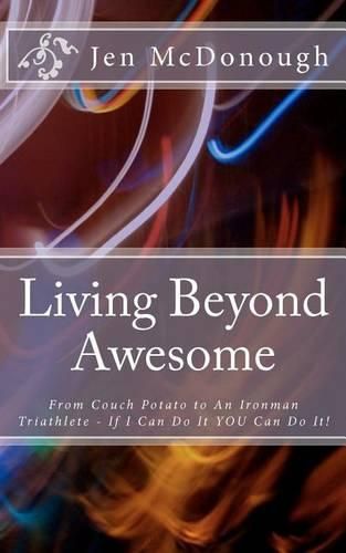 Cover image for Living Beyond Awesome: The inspiring story of one ordinary mom's quest to use her God-given abilities to push her body, mind, and spirit beyond the limit