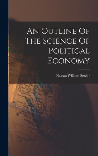 Cover image for An Outline Of The Science Of Political Economy