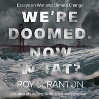 Cover image for We're Doomed. Now What?: Essays on War and Climate Change