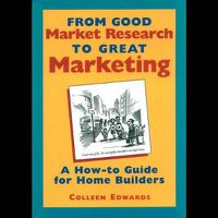 Cover image for From Good Market Research To Great Marketing: A How-To Guide for Home Builders