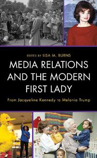 Cover image for Media Relations and the Modern First Lady: From Jacqueline Kennedy to Melania Trump