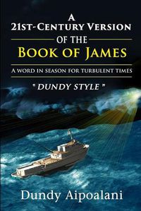 Cover image for A 21st-Century Book Version of the Book of James: A Word in Season for Turbulent Times.  Dundy Style