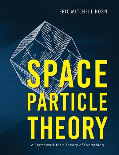 Cover image for Space Particle Theory: A Framework for a Theory of Everything