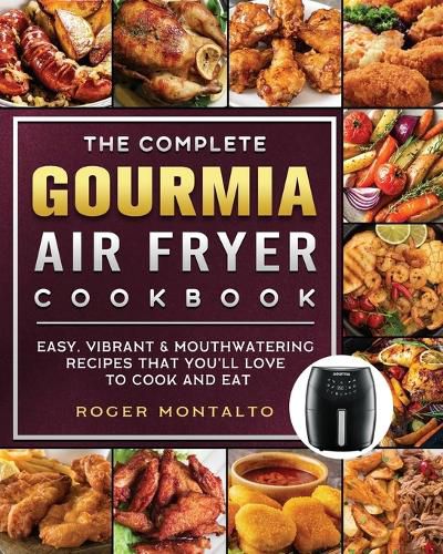 Cover image for The Complete Gourmia Air Fryer Cookbook: Easy, Vibrant & Mouthwatering Recipes that You'll Love to Cook and Eat