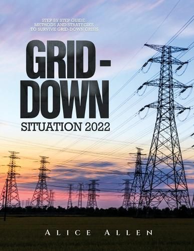 Cover image for Grid-Down Situation 2022: Step by Step Guide: Methods and Strategies to Survive Grid-Down Crisis