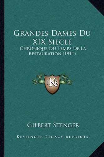 Grandes Dames Du XIX Siecle: Chronique Du Temps de La Restauration (1911)