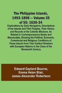 Cover image for The Philippine Islands, 1493-1898 - Volume 35 of 55 1630-34 Explorations by Early Navigators, Descriptions of the Islands and Their Peoples, Their History and Records of the Catholic Missions, As Related in Contemporaneous Books and Manuscripts, Showing the Po