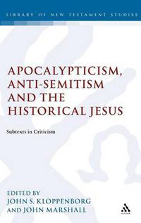 Cover image for Apocalypticism, Anti-Semitism and the Historical Jesus: Subtexts in Criticism