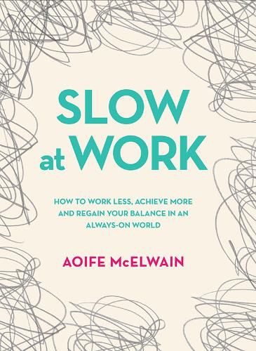 Cover image for Slow At Work: How to work less, achieve more and regain your balance in an always-on world