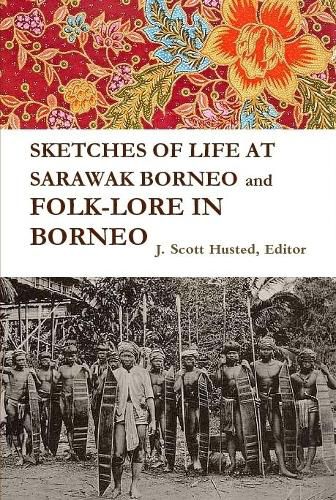 Cover image for SKETCHES OF LIFE AT SARAWAK BORNEO And FOLK-LORE IN BORNEO