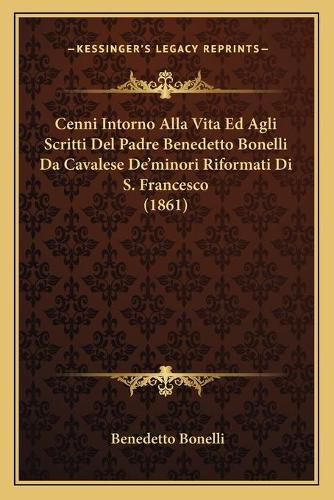 Cover image for Cenni Intorno Alla Vita Ed Agli Scritti del Padre Benedetto Bonelli Da Cavalese de'Minori Riformati Di S. Francesco (1861)