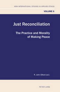 Cover image for Just Reconciliation: The Practice and Morality of Making Peace