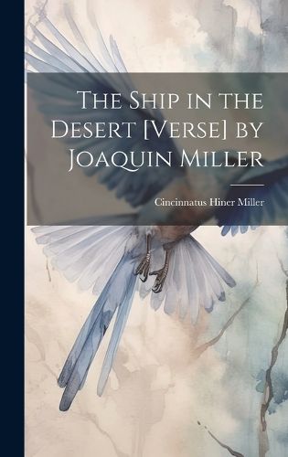 Cover image for The Ship in the Desert [Verse] by Joaquin Miller