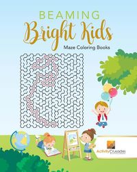 Cover image for Beaming Bright Kids: Maze Coloring Books