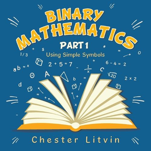 Cover image for Binary Mathematics: Using Simple Symbols