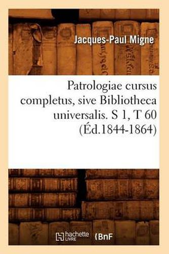 Patrologiae Cursus Completus, Sive Bibliotheca Universalis. S 1, T 60 (Ed.1844-1864)