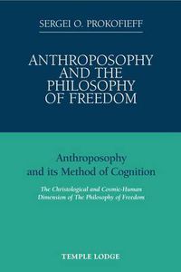 Cover image for Anthroposophy and the Philosophy of Freedom: Anthroposophy and Its Method of Cognition, the Christological and Cosmic-human Dimension of the Philosophy of Freedom