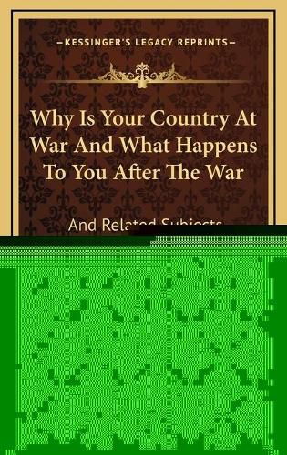 Cover image for Why Is Your Country at War and What Happens to You After the War: And Related Subjects (1917)