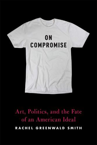 Cover image for On Compromise: Art, Politics, and the Fate of an American Ideal