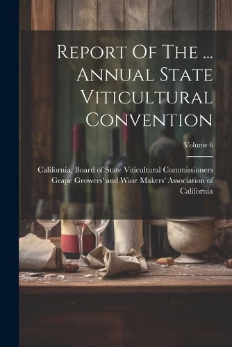 Cover image for Report Of The ... Annual State Viticultural Convention; Volume 6