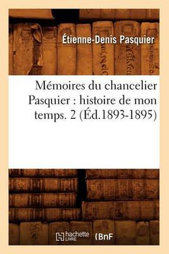 Memoires Du Chancelier Pasquier: Histoire de Mon Temps. 2 (Ed.1893-1895)