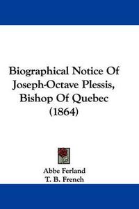 Cover image for Biographical Notice Of Joseph-Octave Plessis, Bishop Of Quebec (1864)