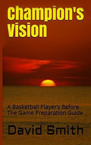 Cover image for Champion's Vision: A Basketball Player's Before The Game Preparation Guide