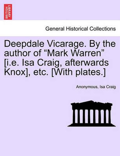 Deepdale Vicarage. by the Author of  Mark Warren  [I.E. ISA Craig, Afterwards Knox], Etc. [With Plates.]
