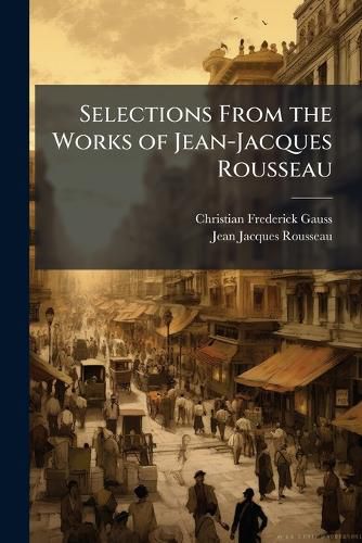 Cover image for Selections from the Works of Jean-Jacques Rousseau