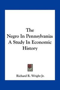 Cover image for The Negro in Pennsylvania: A Study in Economic History