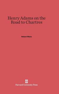 Cover image for Henry Adams on the Road to Chartres