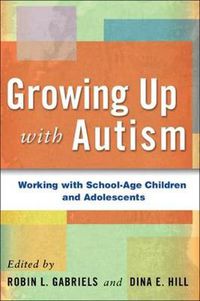 Cover image for Growing Up with Autism: Working with School-Age Children and Adolescents