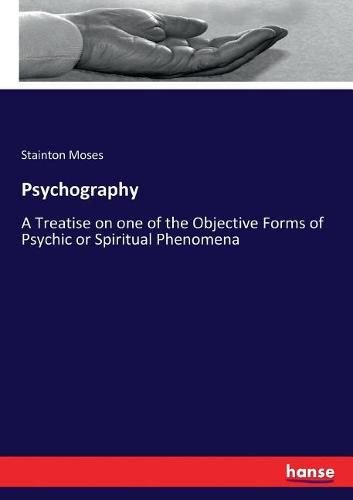 Cover image for Psychography: A Treatise on one of the Objective Forms of Psychic or Spiritual Phenomena