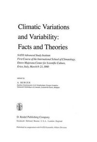 Cover image for Climatic Variations and Variability: Facts and Theories: NATO Advanced Study Institute First Course of the International School of Climatology, Ettore Majorana Center for Scientific Culture, Erice, Italy, March 9-21, 1980