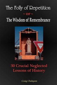 Cover image for The Folly of Repetition and the Wisdom of Remembrance: 30 Crucial Neglected Lessons of History