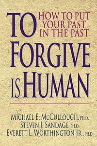 Cover image for To Forgive is Human: How to Put Your Past in the Past