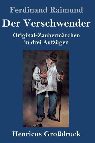 Cover image for Der Verschwender (Grossdruck): Original-Zaubermarchen in drei Aufzugen