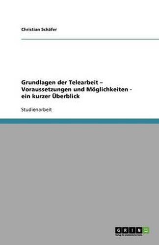 Grundlagen Der Telearbeit - Voraussetzungen Und Moeglichkeiten - Ein Kurzer UEberblick