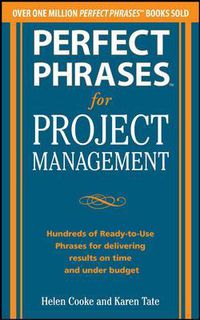 Cover image for Perfect Phrases for Project Management: Hundreds of Ready-to-Use Phrases for Delivering Results on Time and Under Budget