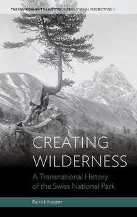 Cover image for Creating Wilderness: A Transnational History of the Swiss National Park