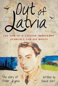 Cover image for Out of Latvia: The Son of a Latvian Immigrant Searches for his Roots.