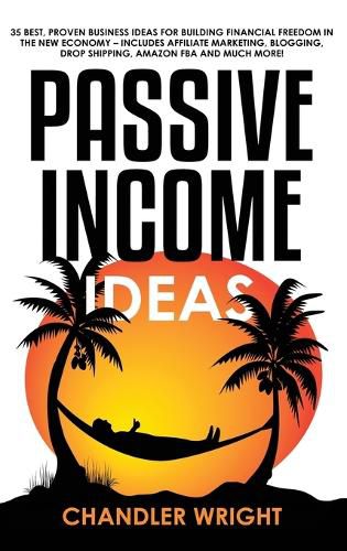 Cover image for Passive Income: Ideas - 35 Best, Proven Business Ideas for Building Financial Freedom in the New Economy - Includes Affiliate Marketing, Blogging, Dropshipping and Much More!