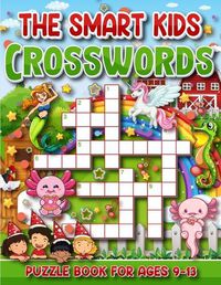 Cover image for The Smart Kid's Crossword Puzzle Book For Ages 9 to 13