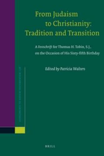 From Judaism to Christianity: Tradition and Transition: A Festschrift for Thomas H. Tobin, S.J., on the Occasion of His Sixty-fifth Birthday