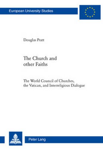 The Church and Other Faiths: The World Council of Churches, the Vatican, and Interreligious Dialogue